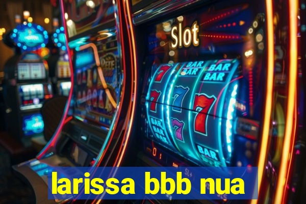 larissa bbb nua